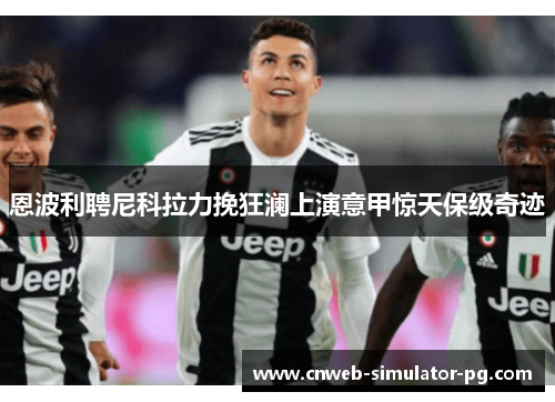 恩波利聘尼科拉力挽狂澜上演意甲惊天保级奇迹