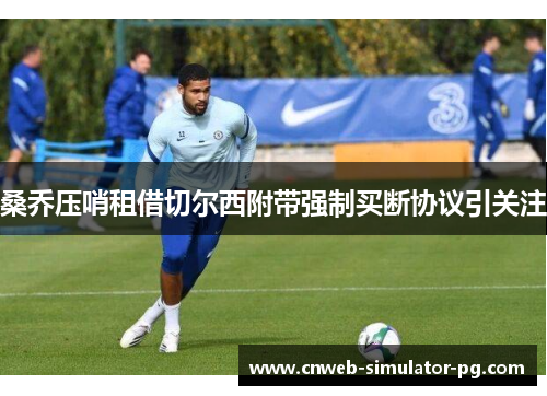 桑乔压哨租借切尔西附带强制买断协议引关注 桑乔压哨租借切尔西附带强制买断协议引关注