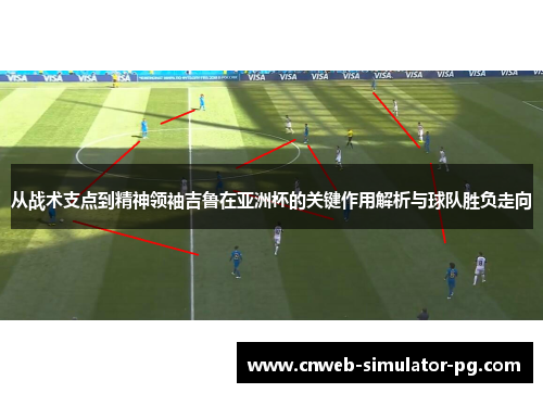 从战术支点到精神领袖吉鲁在亚洲杯的关键作用解析与球队胜负走向