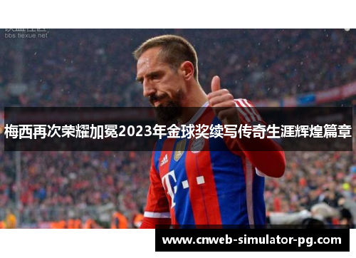 梅西再次荣耀加冕2023年金球奖续写传奇生涯辉煌篇章